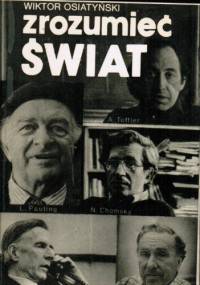 Zrozumieć świat. Rozmowy z uczonymi amerykańskimi - Wiktor Osiatyński