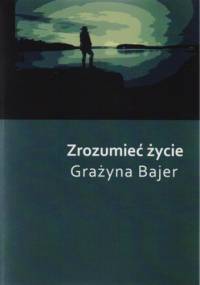 Zrozumieć życie - Grażyna Bajer