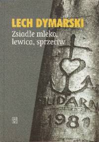 Zsiadłe mleko, lewica, sprzeciw - Lech Dymarski