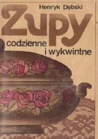 Zupy codzienne i wykwintne - Henryk Dębski