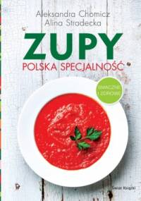 Zupy - polska specjalność - Alina Stradecka, Aleksandra Chomicz