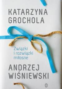 Związki i rozwiązki miłosne - Katarzyna Grochola, Andrzej Wiśniewski