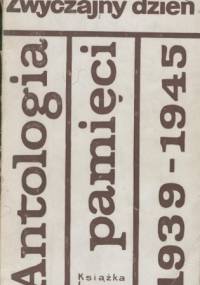 Zwyczajny dzień. Antologia pamięci 1939-1945