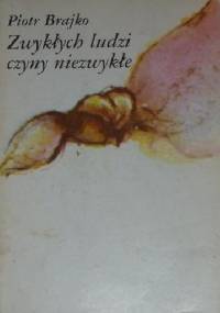 Zwykłych ludzi czyny niezwykłe - Piotr Brajko