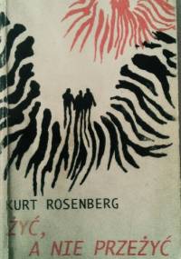Żyć, a nie przeżyć - Kurt Rosenberg