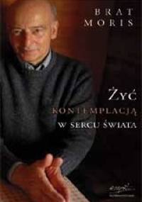 Żyć kontemplacją w sercu świata - Brat Moris