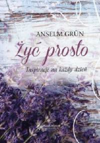 Żyć prosto. Inspiracje na każdy dzień - Anselm Grün OSB