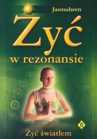 Żyć w rezonansie Żyć światłem - Jasmuheen