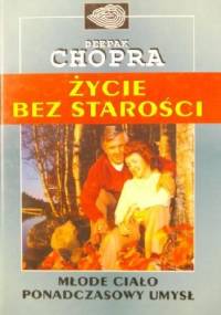 Życie bez starości. Młode ciało , ponadczasowy umysł. - Deepak Chopra