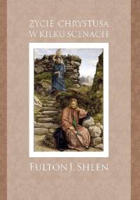 Życie Chrystusa w kilku scenach - Fulton John Sheen