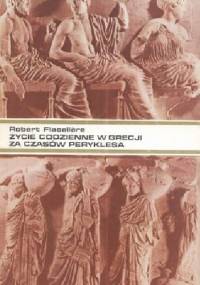 Życie codzienne w Grecji za czasów Peryklesa - Robert Flacelière