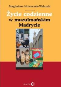Życie codzienne w muzułmańskim Madrycie - Magdalena Nowaczek-Walczak