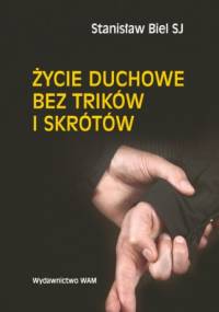 Życie duchowe bez trików i skrótów - Stanisław Biel SJ