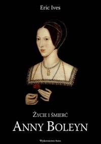 Życie i śmierć Anny Boleyn - Eric Ives
