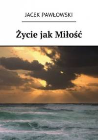 Życie jak Miłość - Jacek Pawłowski