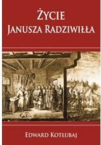 Życie Janusza Radziwiłła - Edward Kotłubaj