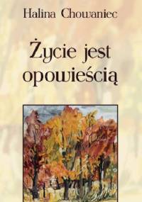Życie jest opowieścią - Halina Chowaniec