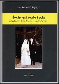 Życie jest warte życia. Nauka o małżeństwie - Jan Robert Kobyłecki