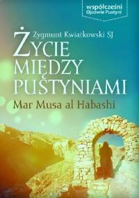 Życie między pustyniami. Mar Musa al Habashi - Zygmunt Kwiatkowski