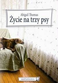 Życie na trzy psy - Abigail Thomas