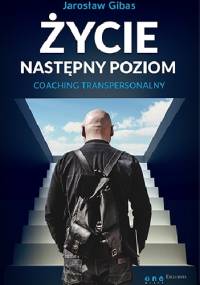 Życie. Następny poziom. Coaching transpersonalny - Jarosław Gibas