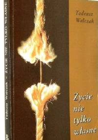 Życie nie tylko własne - Walczak Tadeusz