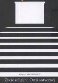 Życie religijne Ostii antycznej - Anna Tatarkiewicz
