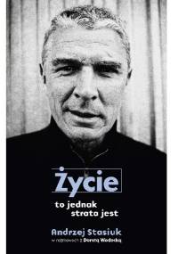 Życie to jednak strata jest - Andrzej Stasiuk, Dorota Wodecka