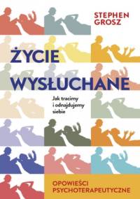 Życie wysłuchane. Jak tracimy i odnajdujemy siebie - Stephen Grosz
