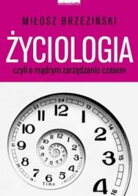 Życiologia czyli o mądrym zarządzaniu czasem - Miłosz Brzeziński
