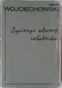 Życiorys własny robotnika - Jakub Wojciechowski
