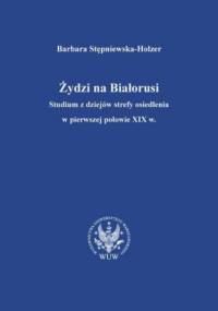 Żydzi na Białorusi - Barbara Stępniewska-Holzer