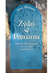 Żydzi w Poznaniu. Krótki przewodnik po historii i zabytkach