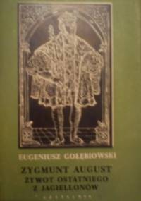Zygmunt August żywot ostatniego z Jagielonów - Eugeniusz Gołębiowski