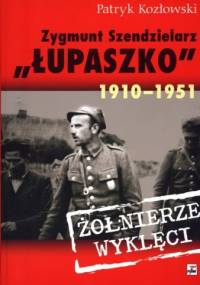 Zygmunt Szendzielarz „Łupaszko” 1910-1951 - Patryk Kozłowski
