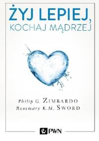 Żyj lepiej, kochaj mądrzej - Philip G. Zimbardo, Rosemary Sword