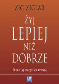 Żyj lepiej niż dobrze - Zig Ziglar