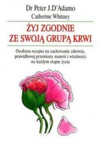 Żyj zgodnie ze swoją grupą krwi - Catherine Whitney, Peter J. D'Adamo