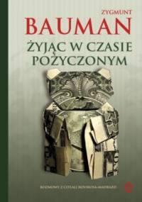 Żyjąc w czasie pożyczonym - Zygmunt Bauman
