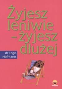 Żyjesz leniwie - żyjesz dłużej - Inge Hofmann