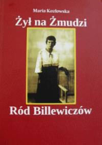 Żył na Żmudzi Ród Billewiczów - Maria Kozłowska