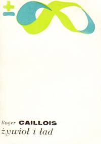 Żywioł i ład - Roger Caillois