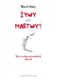 Żywy czy martwy? Sens zmartwychwstania Jezusa - Daniel Clark