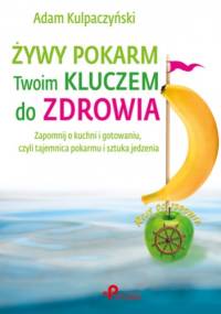 Żywy pokarm Twoim kluczem do zdrowia - Adam Kulpaczyński