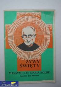 Żywy święty. Maksymilian Maria Kolbe - Ludomir Jan Bernatek
